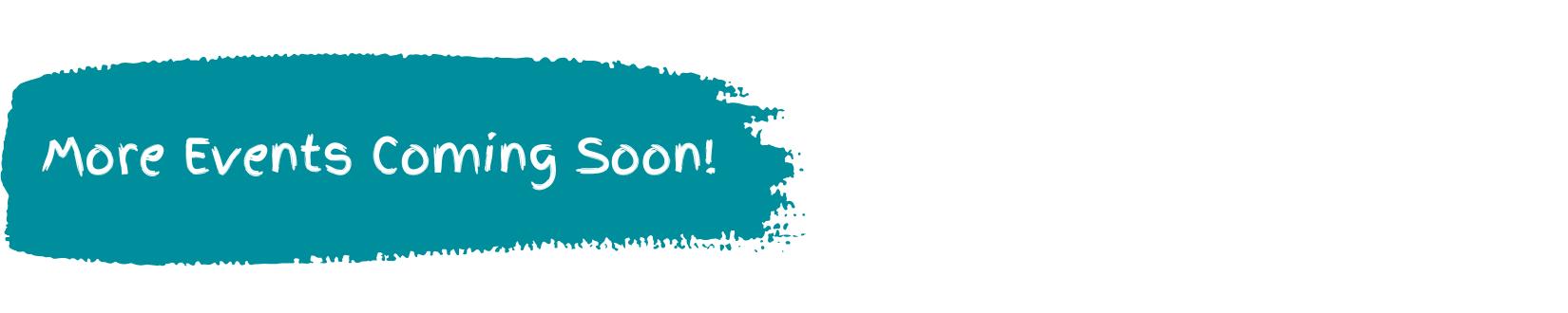 More Events Coming Soon